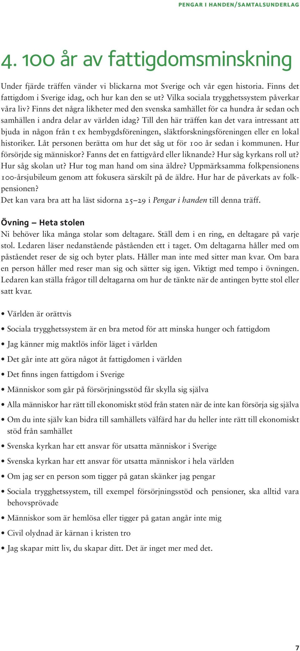 Till den här träffen kan det vara intressant att bjuda in någon från t ex hembygdsföreningen, släktforskningsföreningen eller en lokal historiker.