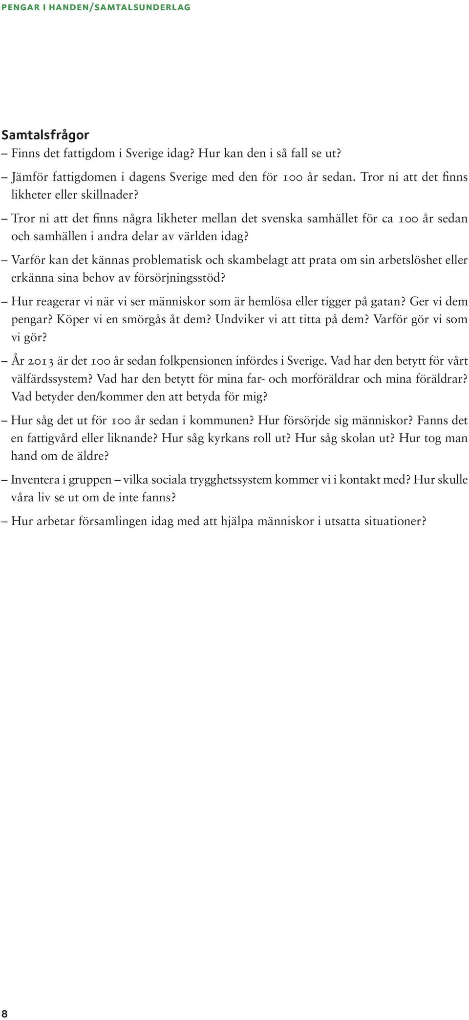 Varför kan det kännas problematisk och skambelagt att prata om sin arbetslöshet eller erkänna sina behov av försörjningsstöd? Hur reagerar vi när vi ser människor som är hemlösa eller tigger på gatan?