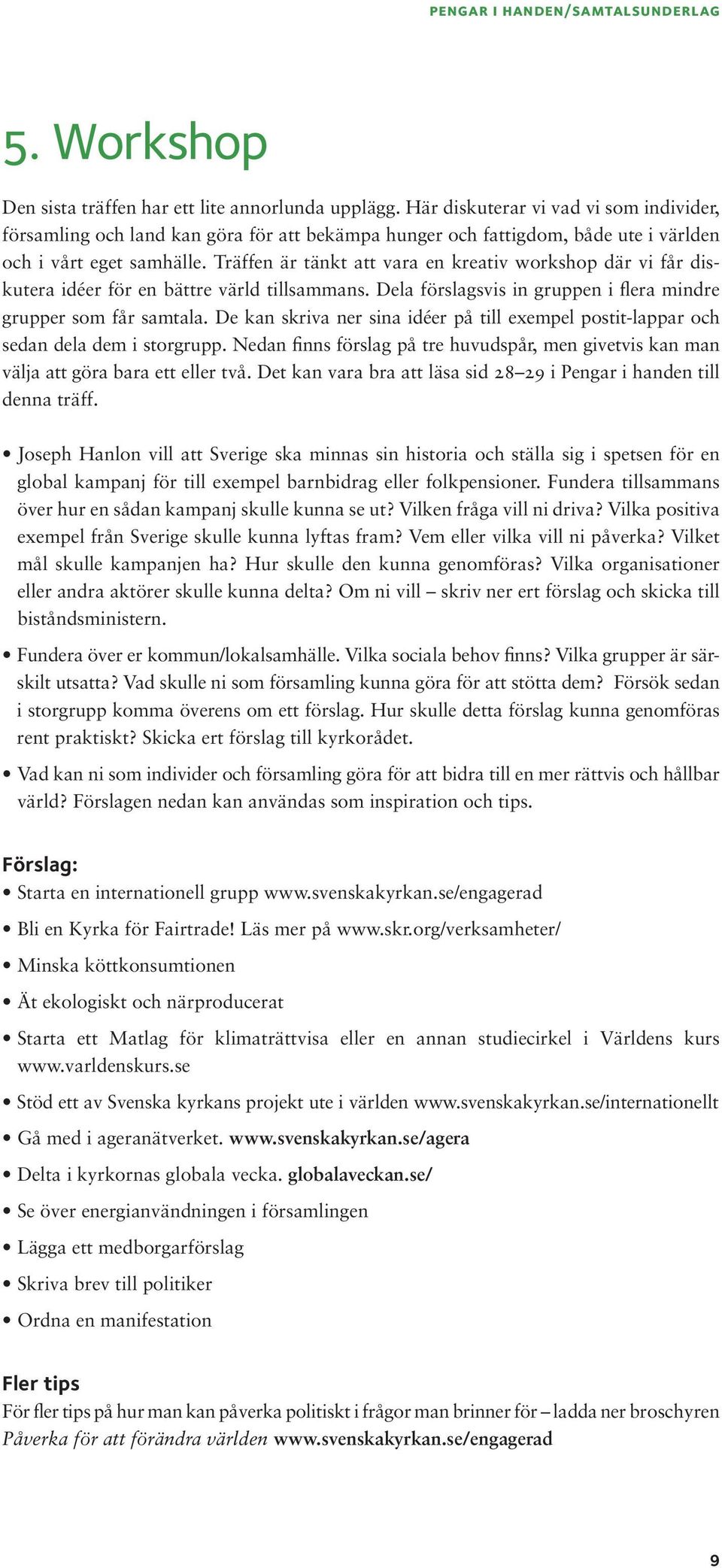 Träffen är tänkt att vara en kreativ workshop där vi får diskutera idéer för en bättre värld tillsammans. Dela förslagsvis in gruppen i flera mindre grupper som får samtala.