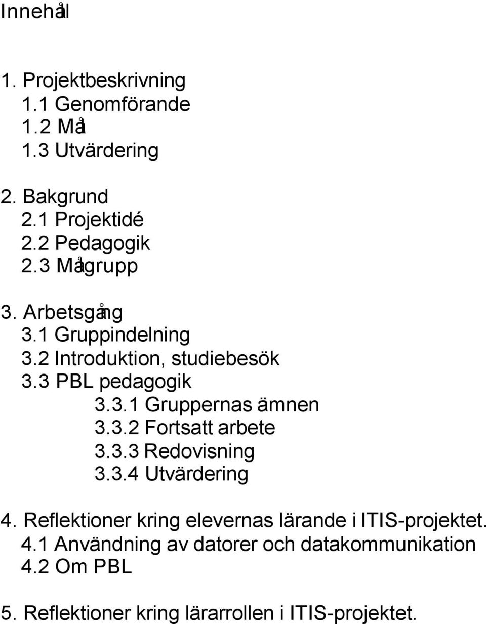 3.2 Fortsatt arbete 3.3.3 Redovisning 3.3.4 Utvärdering 4. Reflektioner kring elevernas lärande i ITIS-projektet.