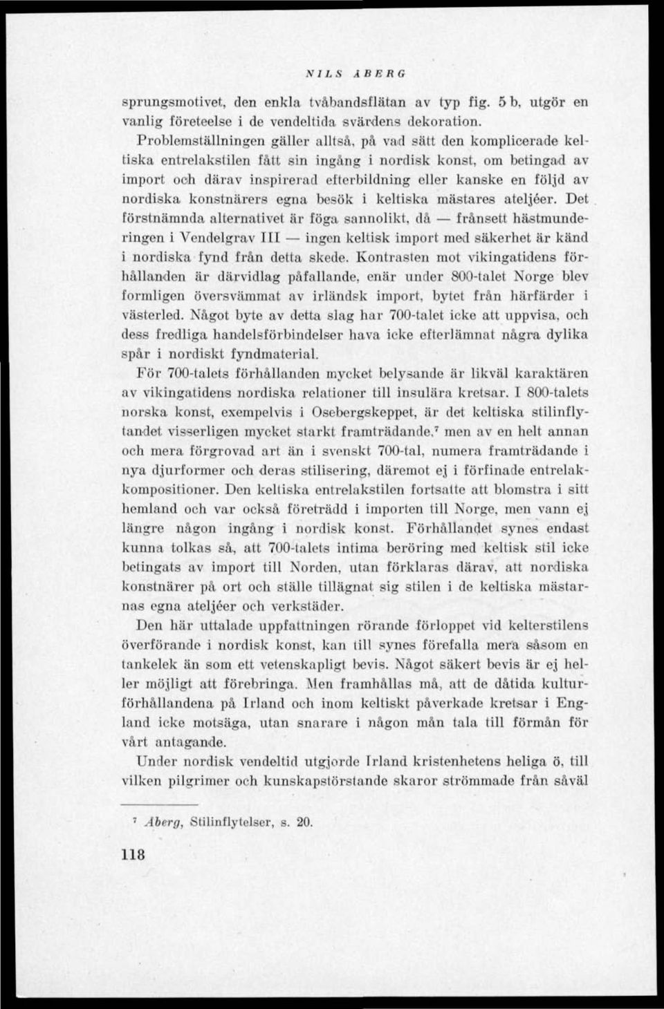 av nordiska konstnärers egna besök i keltiska mästares ateljéer.