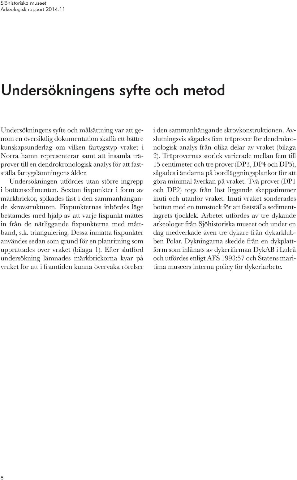 Sexton fixpunkter i form av märkbrickor, spikades fast i den sammanhängande skrovstrukturen.