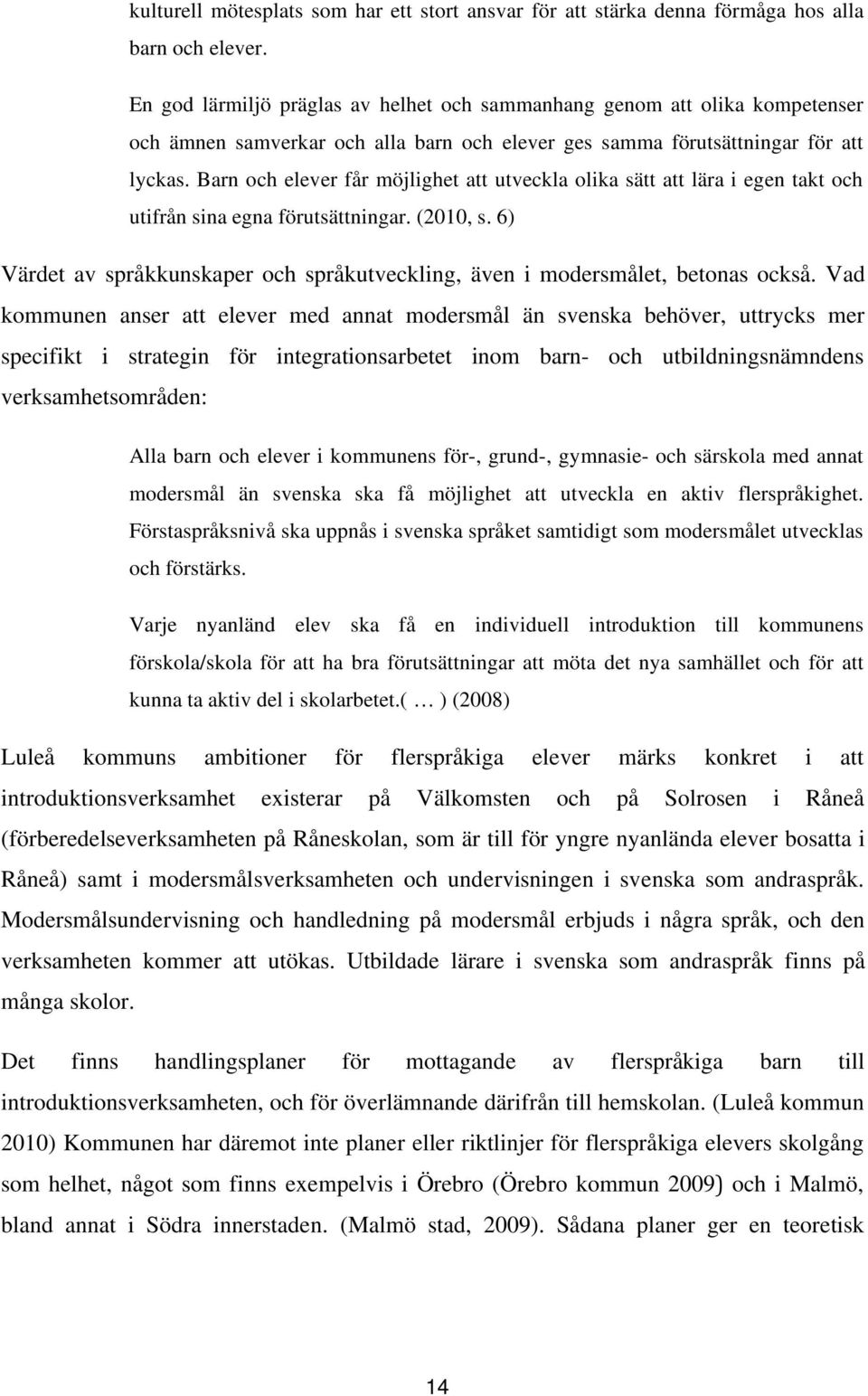 Barn och elever får möjlighet att utveckla olika sätt att lära i egen takt och utifrån sina egna förutsättningar. (2010, s.