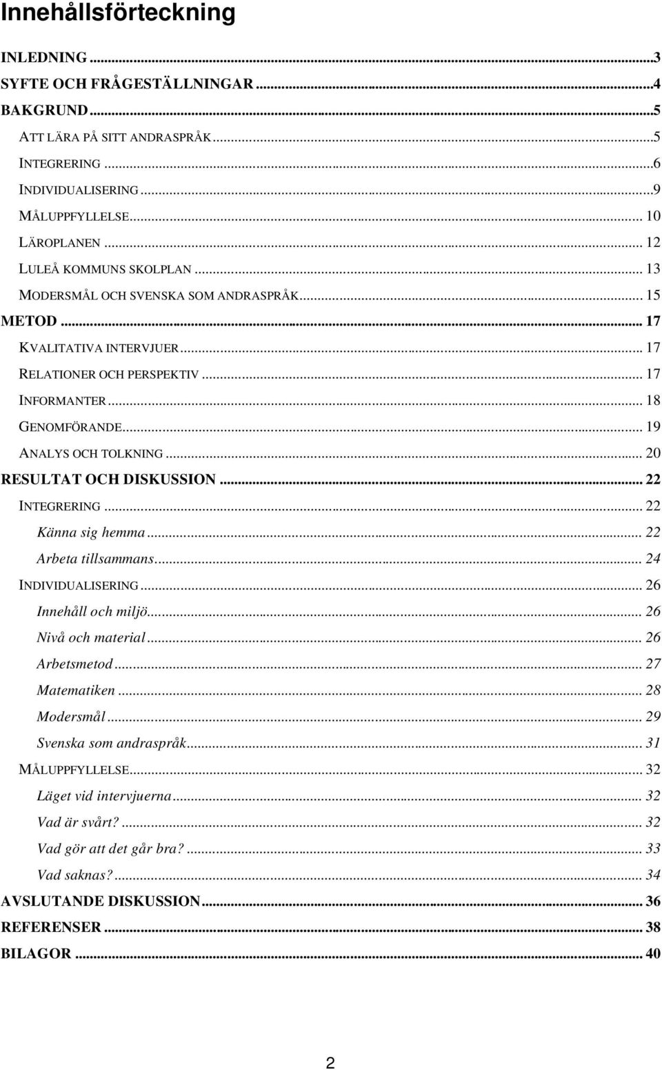 .. 19 ANALYS OCH TOLKNING... 20 RESULTAT OCH DISKUSSION... 22 INTEGRERING... 22 Känna sig hemma... 22 Arbeta tillsammans... 24 INDIVIDUALISERING... 26 Innehåll och miljö... 26 Nivå och material.