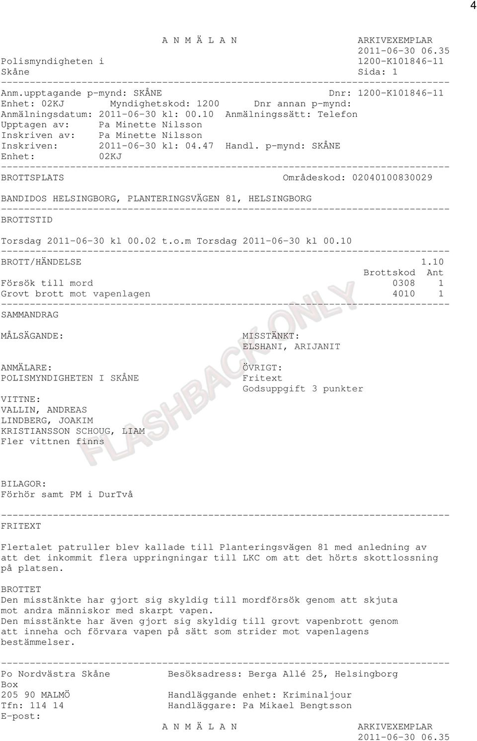 10 Anmälningssätt: Telefon Upptagen av: Pa Minette Nilsson Inskriven av: Pa Minette Nilsson Inskriven: 2011-06-30 kl: 04.47 Handl.