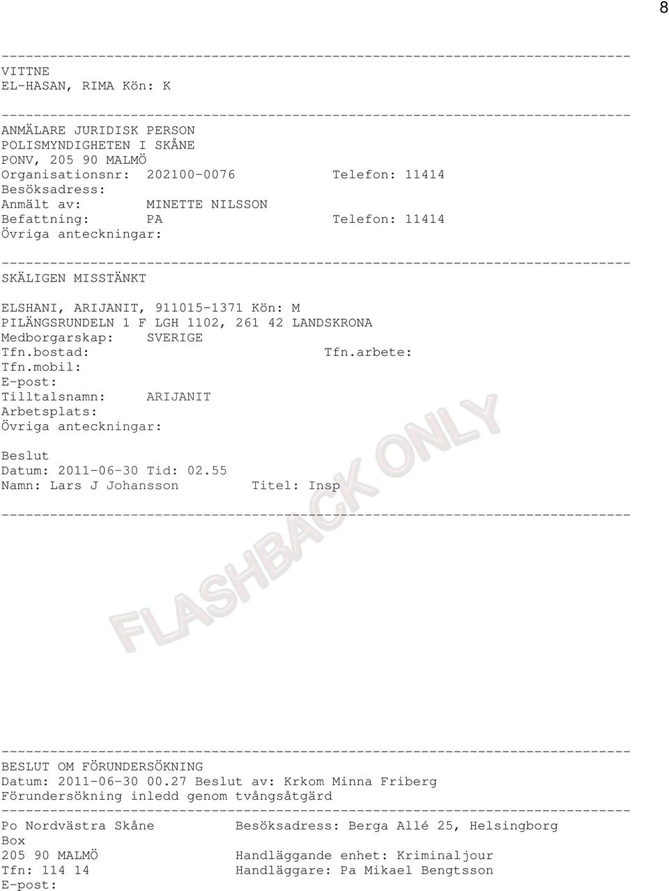 ------------------------------------------------------------------------------ SKÄLIGEN MISSTÄNKT ELSHANI, ARIJANIT, 911015-1371 Kön: M PILÄNGSRUNDELN 1 F LGH 1102, 261 42 LANDSKRONA Medborgarskap: