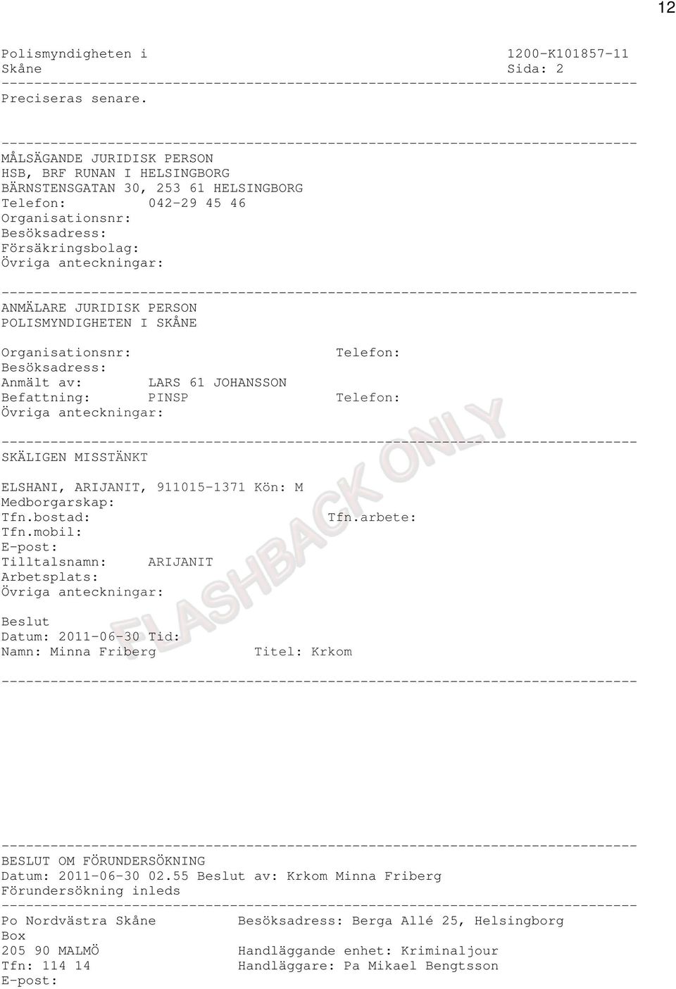 Organisationsnr: Besöksadress: Försäkringsbolag: Övriga anteckningar: ------------------------------------------------------------------------------ ANMÄLARE JURIDISK PERSON POLISMYNDIGHETEN I SKÅNE