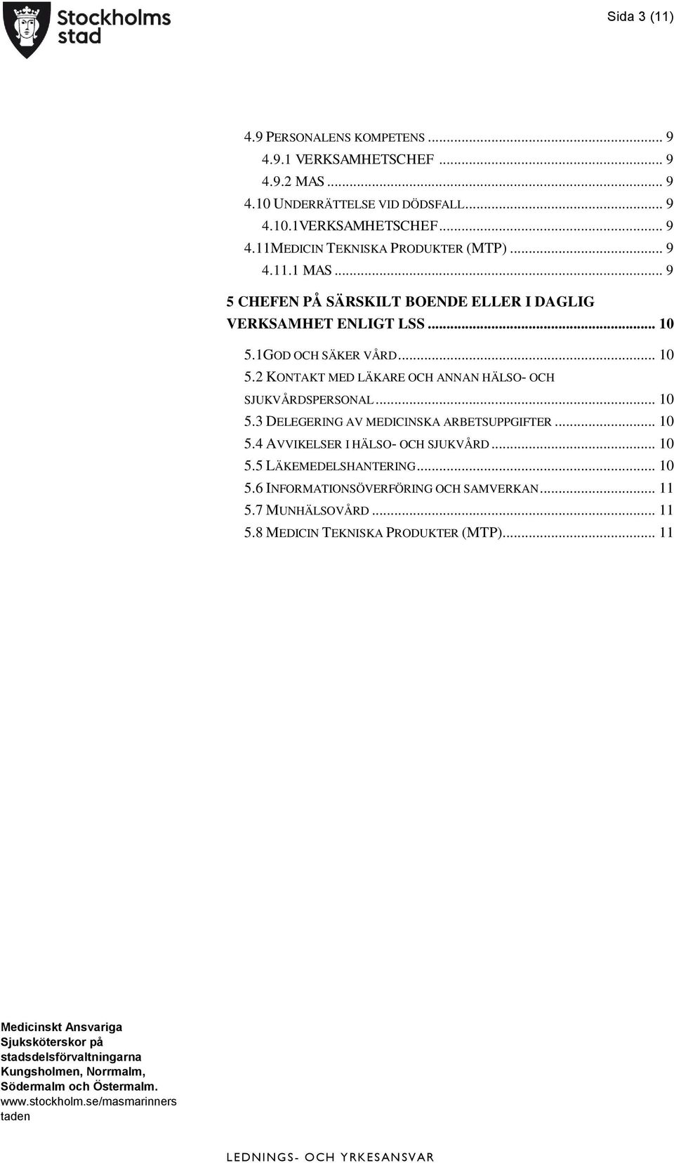 1GOD OCH SÄKER VÅRD... 10 5.2 KONTAKT MED LÄKARE OCH ANNAN HÄLSO- OCH SJUKVÅRDSPERSONAL... 10 5.3 DELEGERING AV MEDICINSKA ARBETSUPPGIFTER... 10 5.4 AVVIKELSER I HÄLSO- OCH SJUKVÅRD.