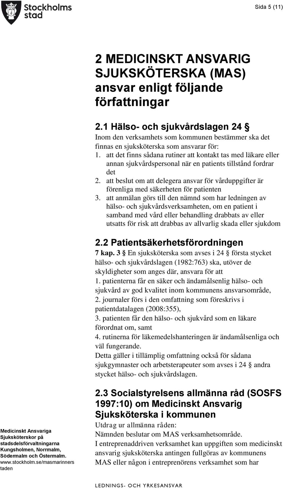 att det finns sådana rutiner att kontakt tas med läkare eller annan sjukvårdspersonal när en patients tillstånd fordrar det 2.