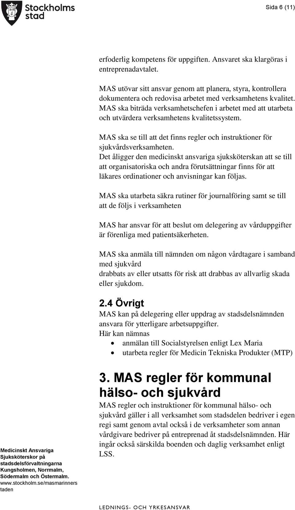 MAS ska biträda verksamhetschefen i arbetet med att utarbeta och utvärdera verksamhetens kvalitetssystem. MAS ska se till att det finns regler och instruktioner för sjukvårdsverksamheten.