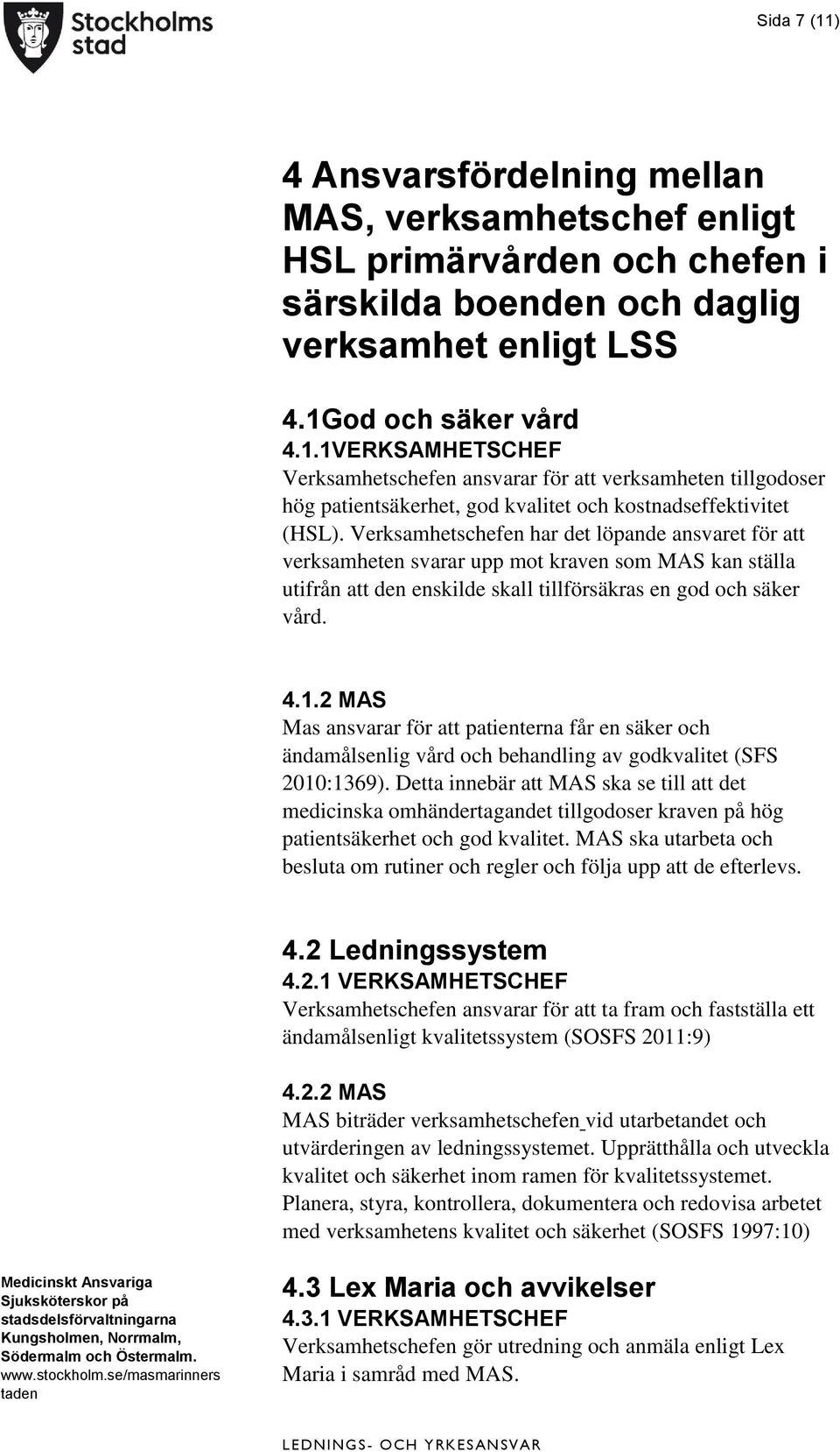 2 MAS Mas ansvarar för att patienterna får en säker och ändamålsenlig vård och behandling av godkvalitet (SFS 2010:1369).