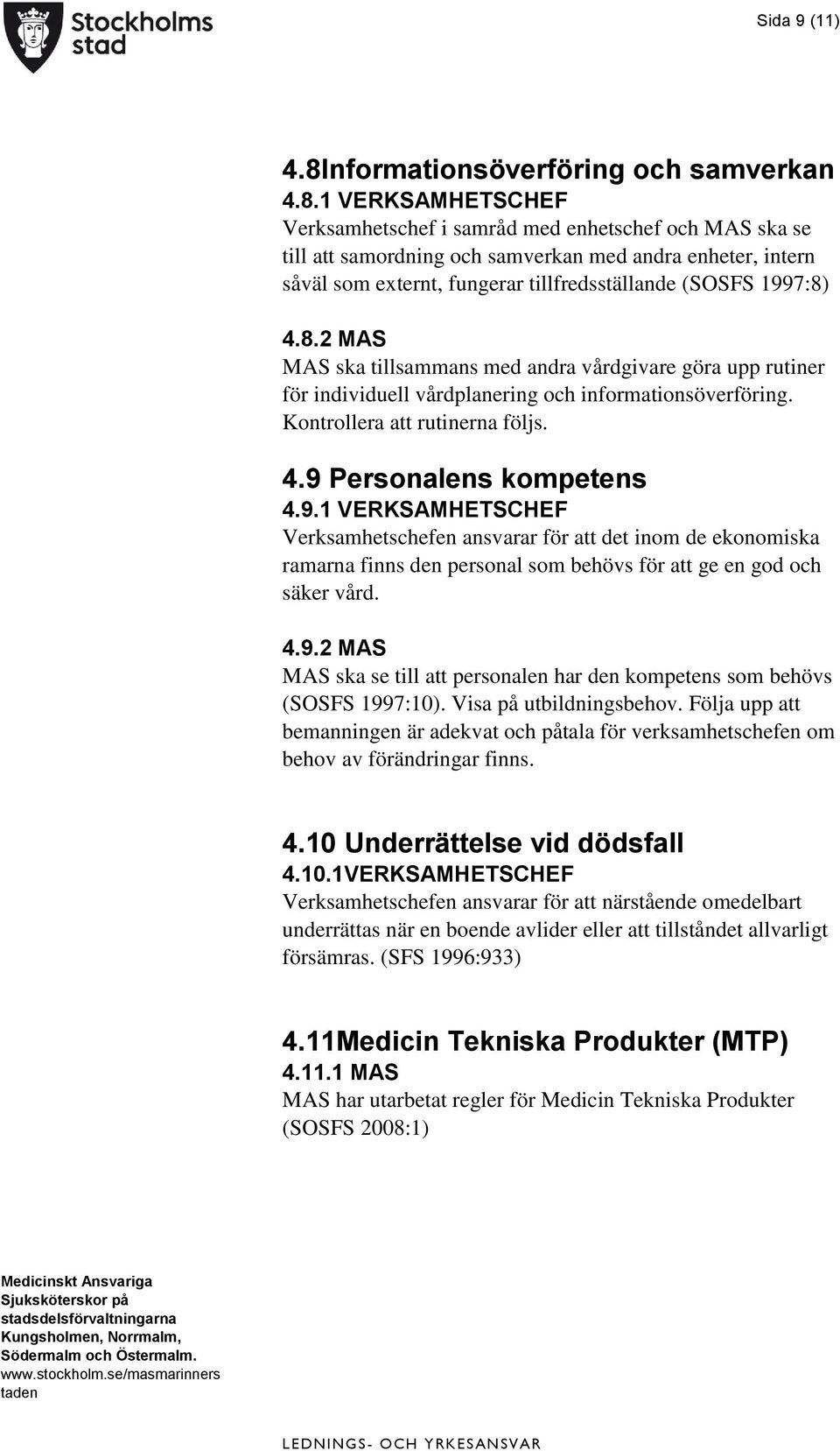 1 VERKSAMHETSCHEF Verksamhetschef i samråd med enhetschef och MAS ska se till att samordning och samverkan med andra enheter, intern såväl som externt, fungerar tillfredsställande (SOSFS 1997:8)