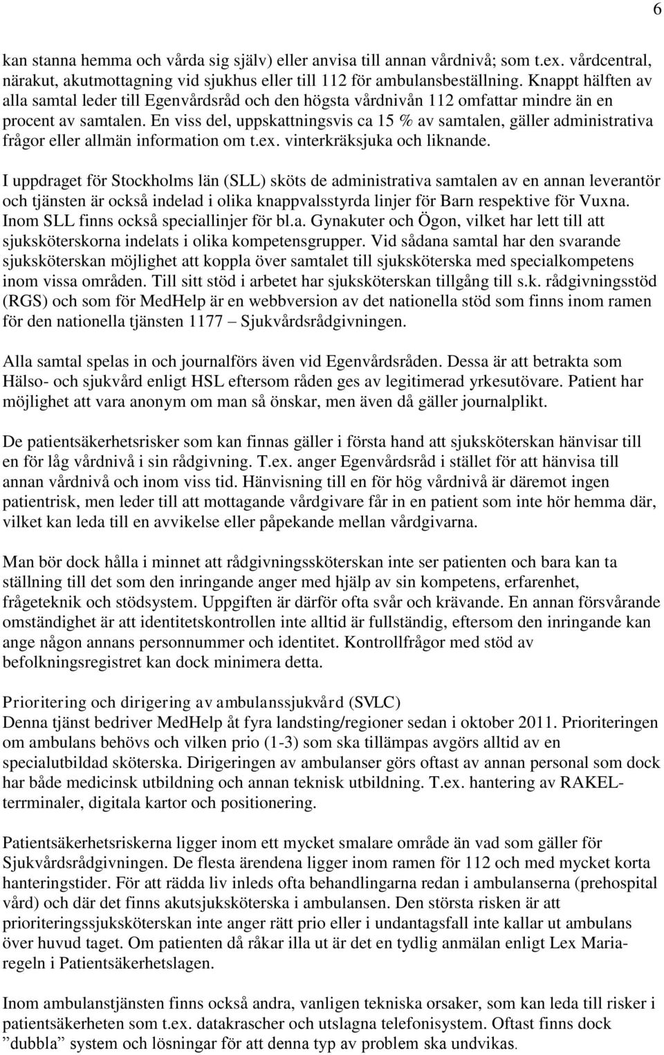 En viss del, uppskattningsvis ca 15 % av samtalen, gäller administrativa frågor eller allmän information om t.ex. vinterkräksjuka och liknande.