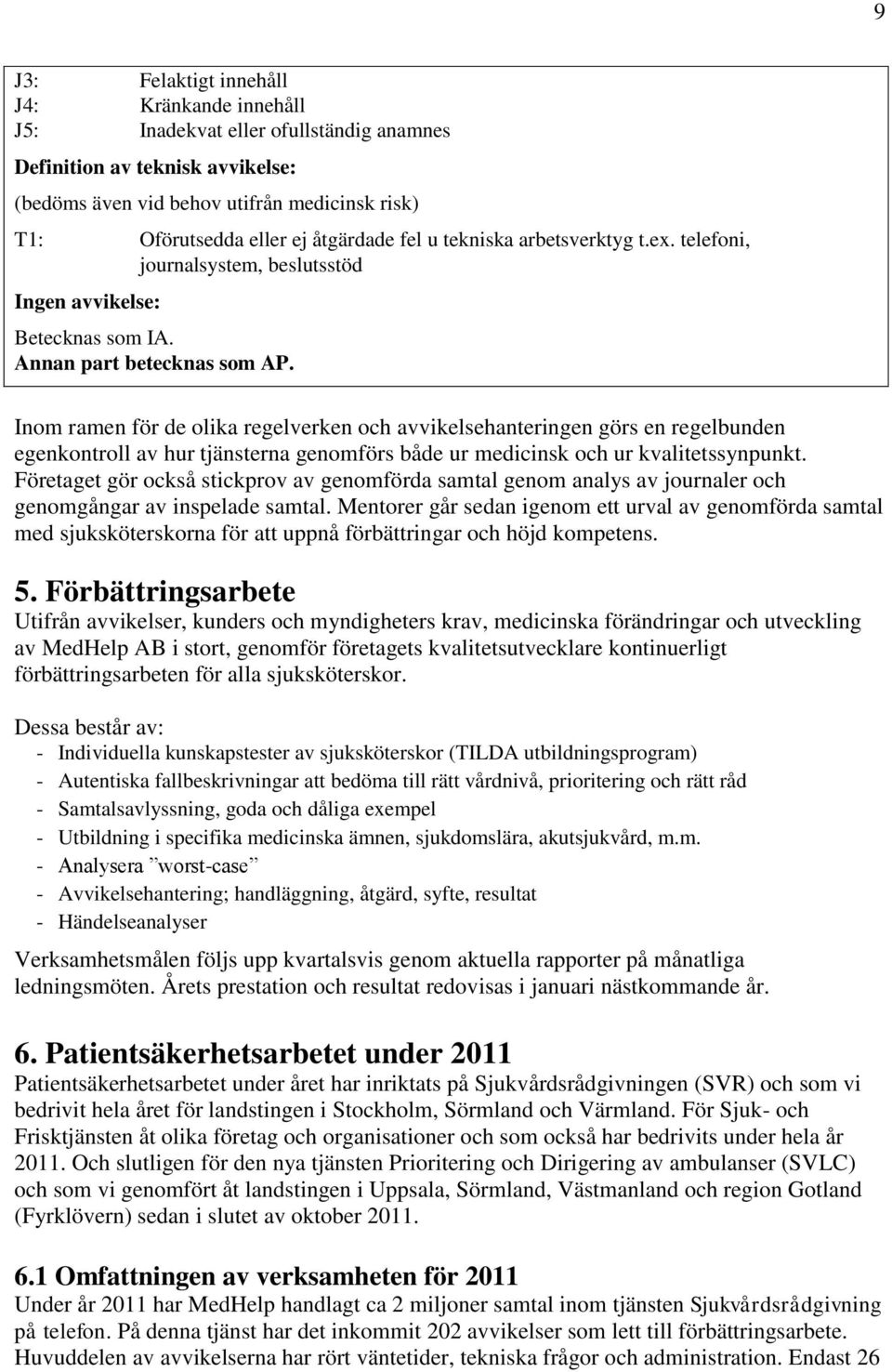 Inom ramen för de olika regelverken och avvikelsehanteringen görs en regelbunden egenkontroll av hur tjänsterna genomförs både ur medicinsk och ur kvalitetssynpunkt.