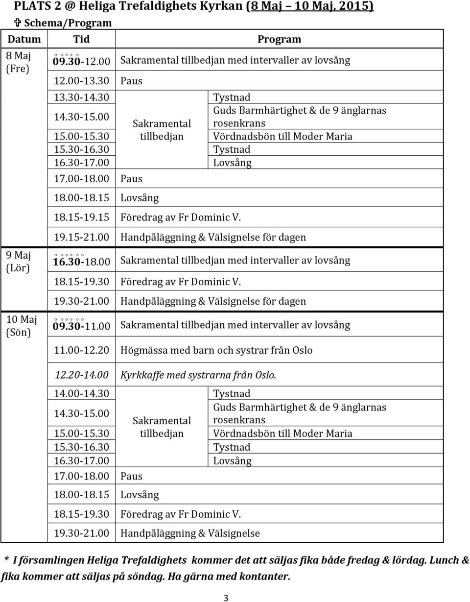 00 Handpåläggning & Välsignelse för dagen 16.30-18.00 Sakramental tillbedjan med intervaller av lovsång 18.15-19.30 Föredrag av Fr Dominic V. 19.30-21.00 Handpåläggning & Välsignelse för dagen 09.