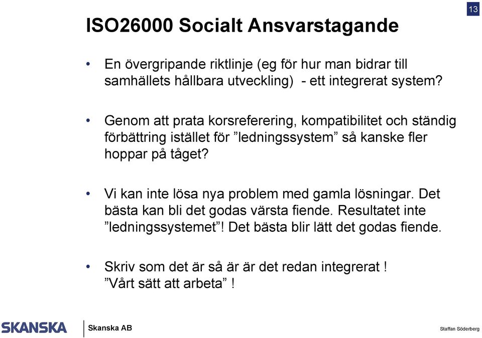 Genom att prata korsreferering, kompatibilitet och ständig förbättring istället för ledningssystem så kanske fler hoppar på