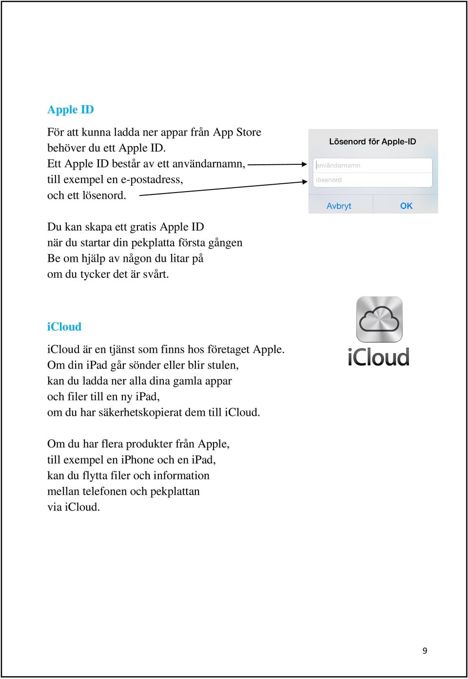 icloud icloud är en tjänst som finns hos företaget Apple.