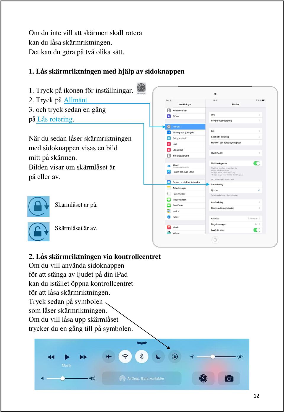 Bilden visar om skärmlåset är på eller av. Skärmlåset är på. Skärmlåset är av. 2.