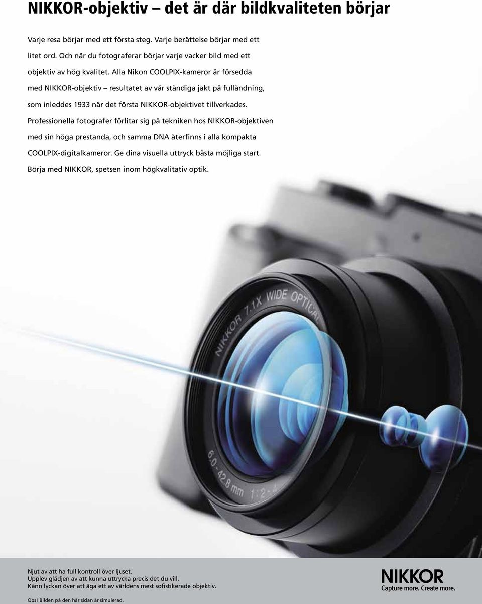Alla Nikon COOLPIX-kameror är försedda med NIKKOR-objektiv resultatet av vår ständiga jakt på fulländning, som inleddes 1933 när det första NIKKOR-objektivet tillverkades.