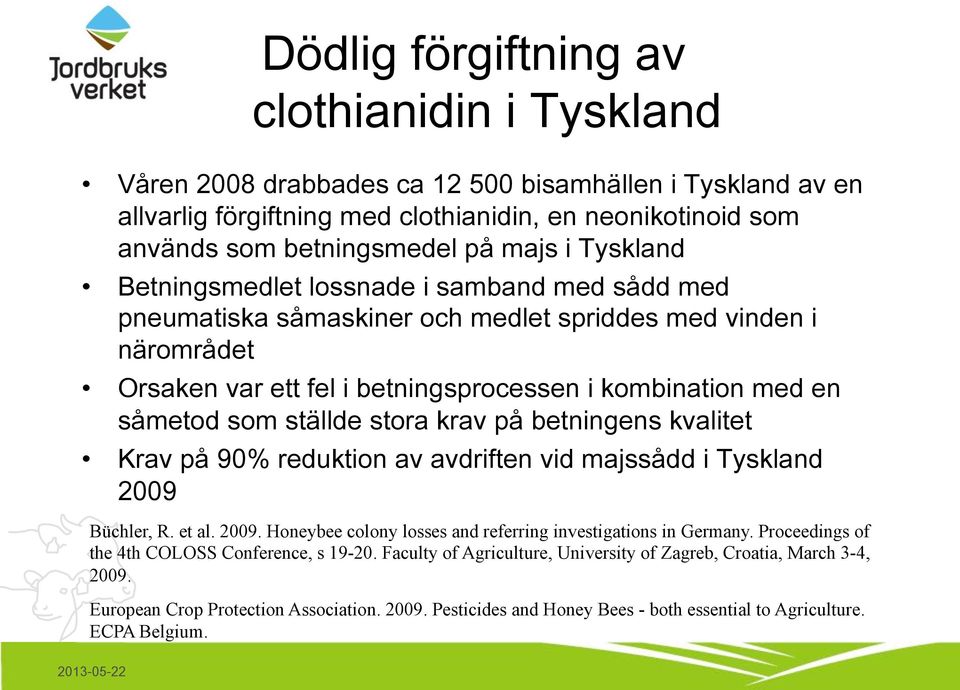 som ställde stora krav på betningens kvalitet Krav på 90% reduktion av avdriften vid majssådd i Tyskland 2009 Büchler, R. et al. 2009. Honeybee colony losses and referring investigations in Germany.