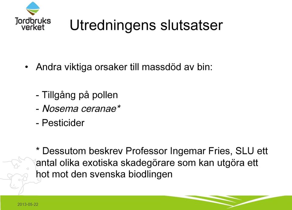 Dessutom beskrev Professor Ingemar Fries, SLU ett antal olika