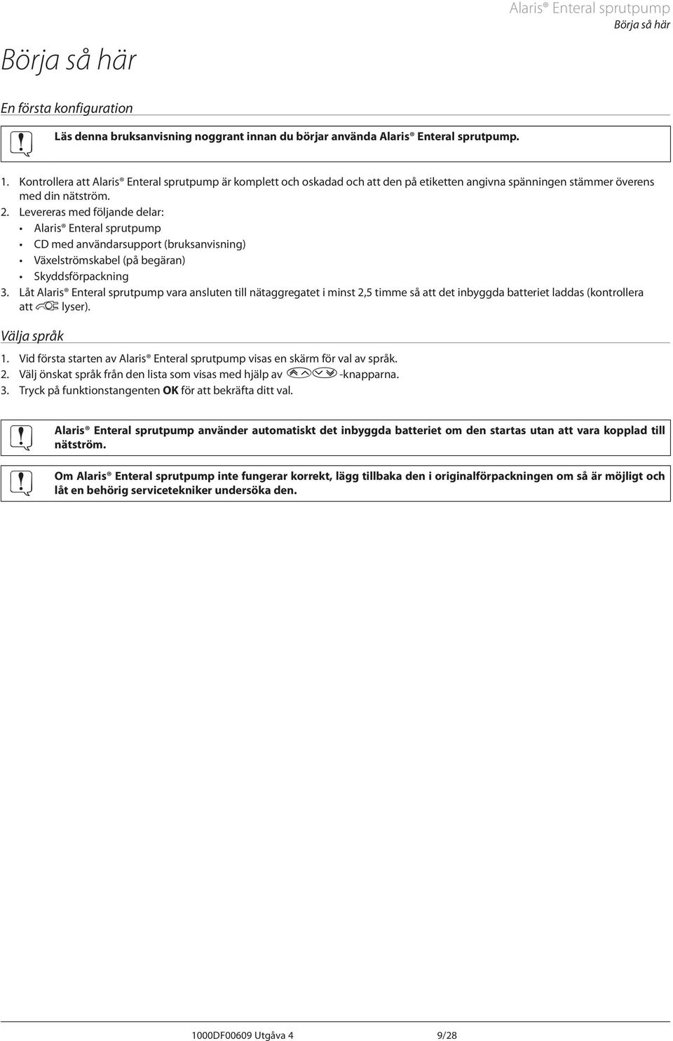 Levereras med följande delar: laris Enteral sprutpump CD med användarsupport (bruksanvisning) Växelströmskabel (på begäran) Skyddsförpackning 3.