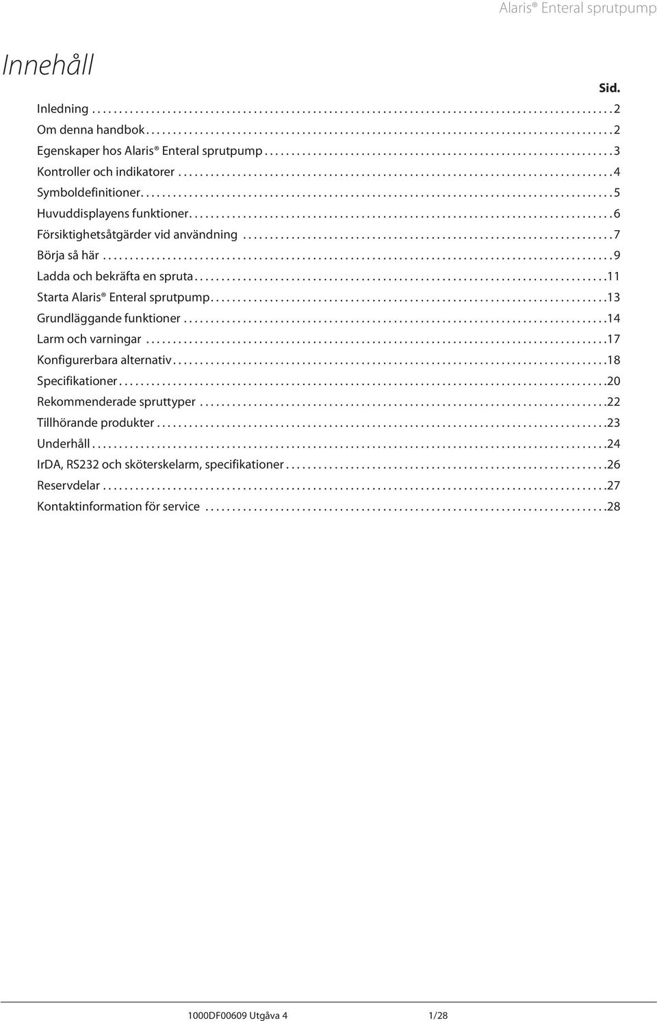 ..13 Grundläggande funktioner...14 Larm och varningar...17 Konfigurerbara alternativ...18 Specifikationer...20 Rekommenderade spruttyper.