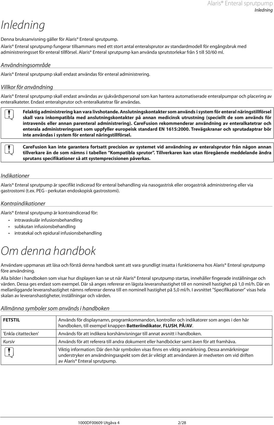 laris Enteral sprutpump kan använda sprutstorlekar från 5 till 50/60 ml. nvändningsområde laris Enteral sprutpump skall endast användas för enteral administrering.