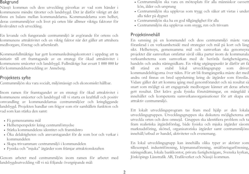 En levande och fungerande centrummiljö är avgörande för ortens och kommunens attraktivitet och en viktig faktor när det gäller att attrahera medborgare, företag och arbetskraft.