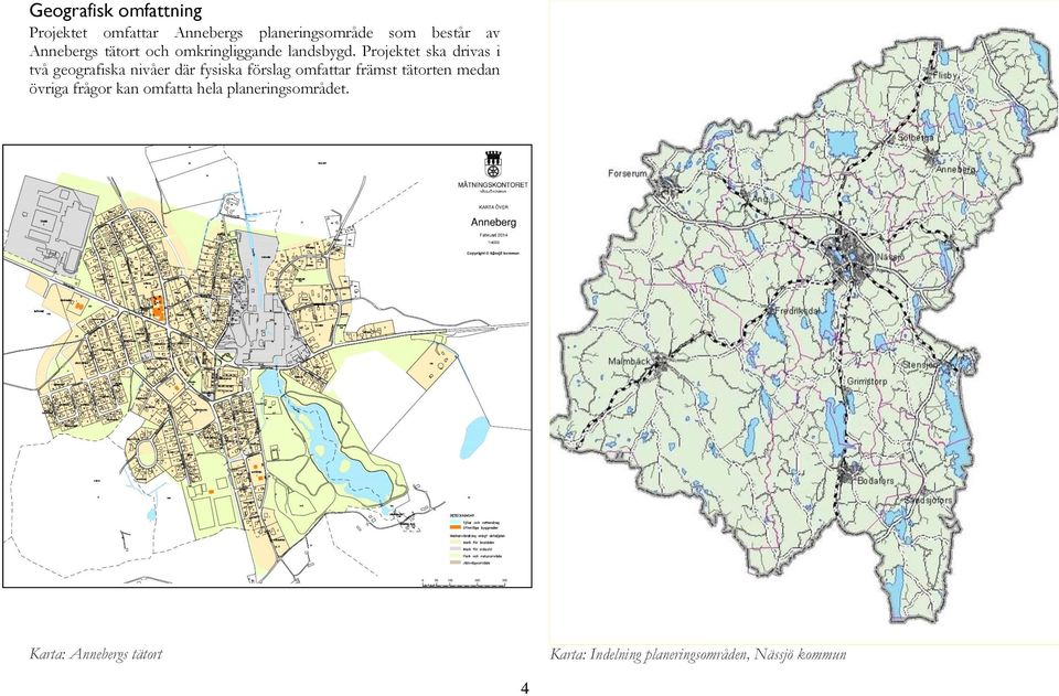 Projektet ska drivas i två geografiska nivåer där fysiska förslag omfattar främst