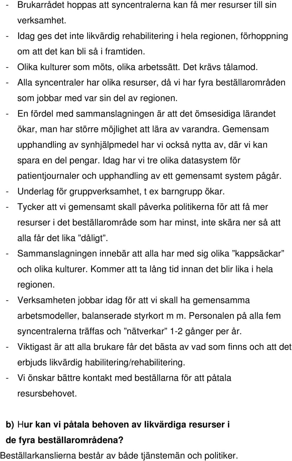 - En fördel med sammanslagningen är att det ömsesidiga lärandet ökar, man har större möjlighet att lära av varandra.