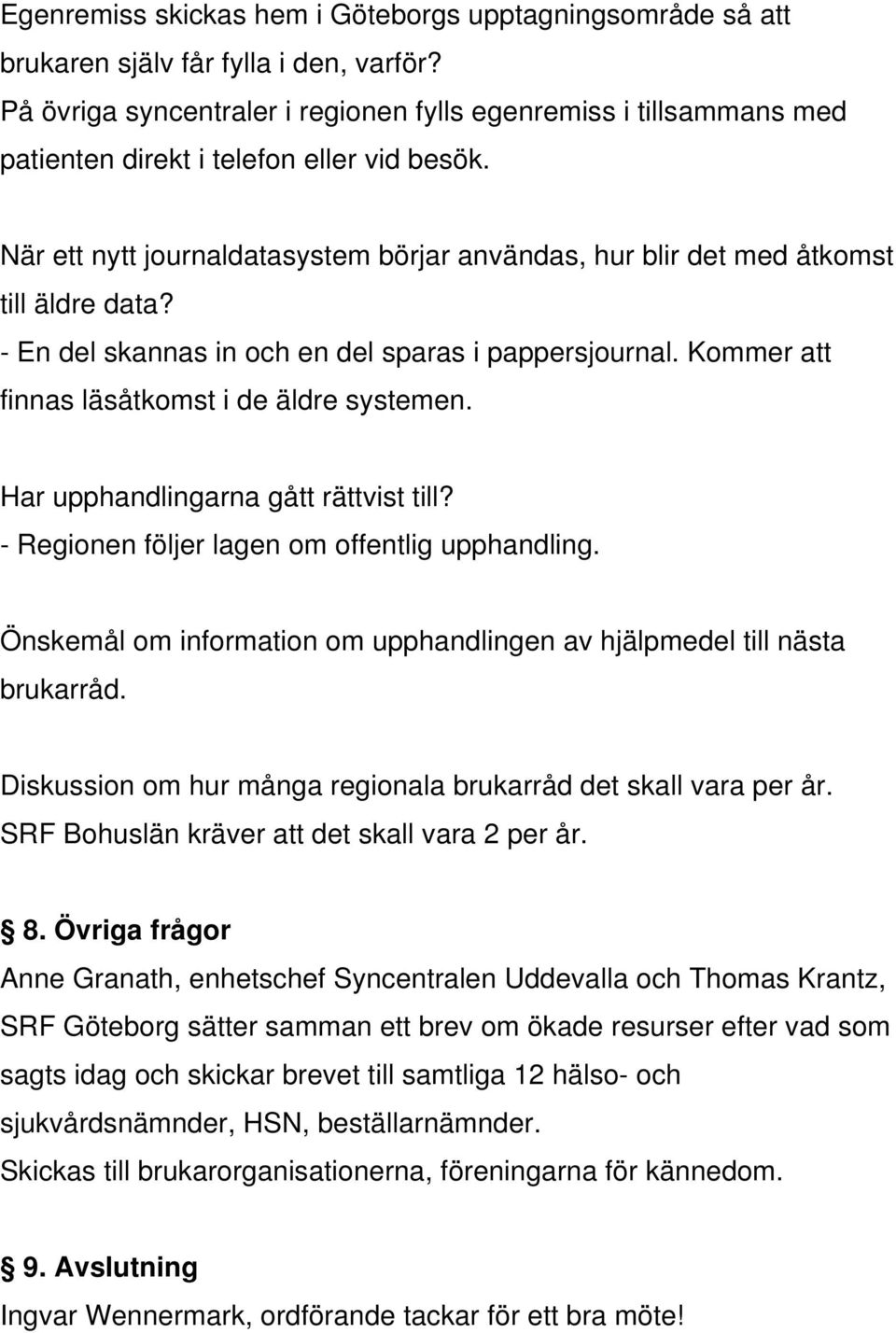 När ett nytt journaldatasystem börjar användas, hur blir det med åtkomst till äldre data? - En del skannas in och en del sparas i pappersjournal. Kommer att finnas läsåtkomst i de äldre systemen.