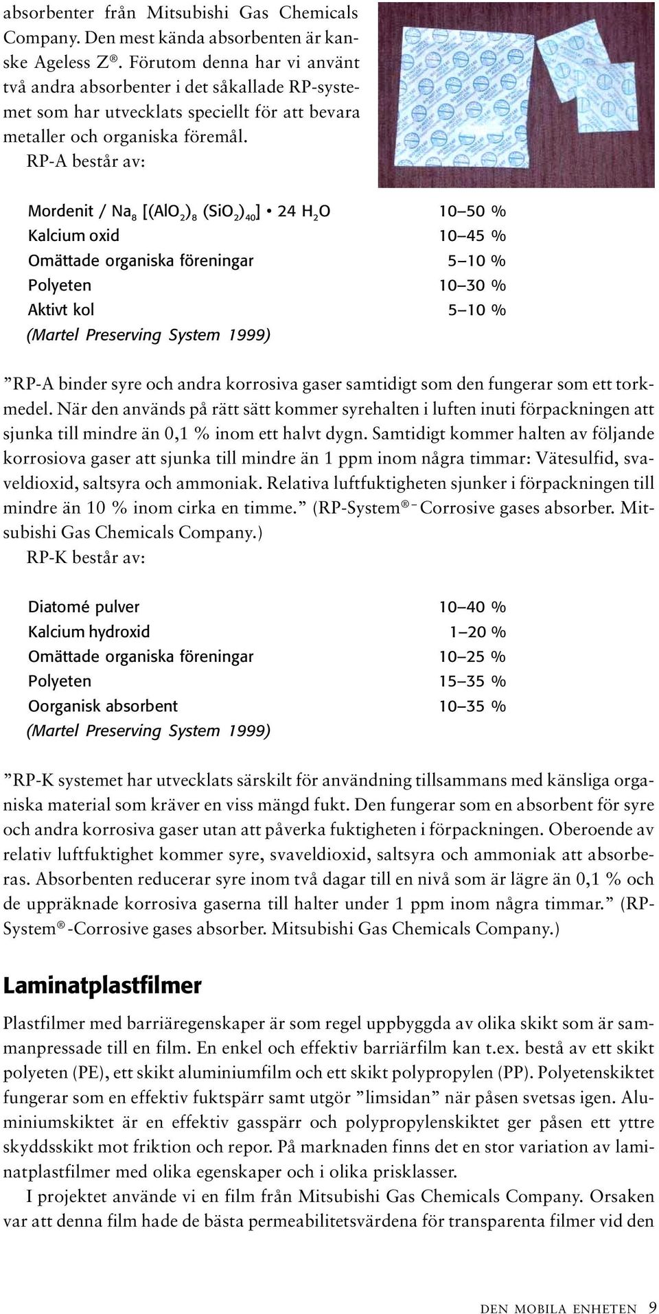 RP-A består av: Mordenit / Na 8 [(AlO 2 ) 8 (SiO 2 ) 40 ] 24 H 2 O 10 50 % Kalcium oxid 10 45 % Omättade organiska föreningar 5 10 % Polyeten 10 30 % Aktivt kol 5 10 % (Martel Preserving System 1999)