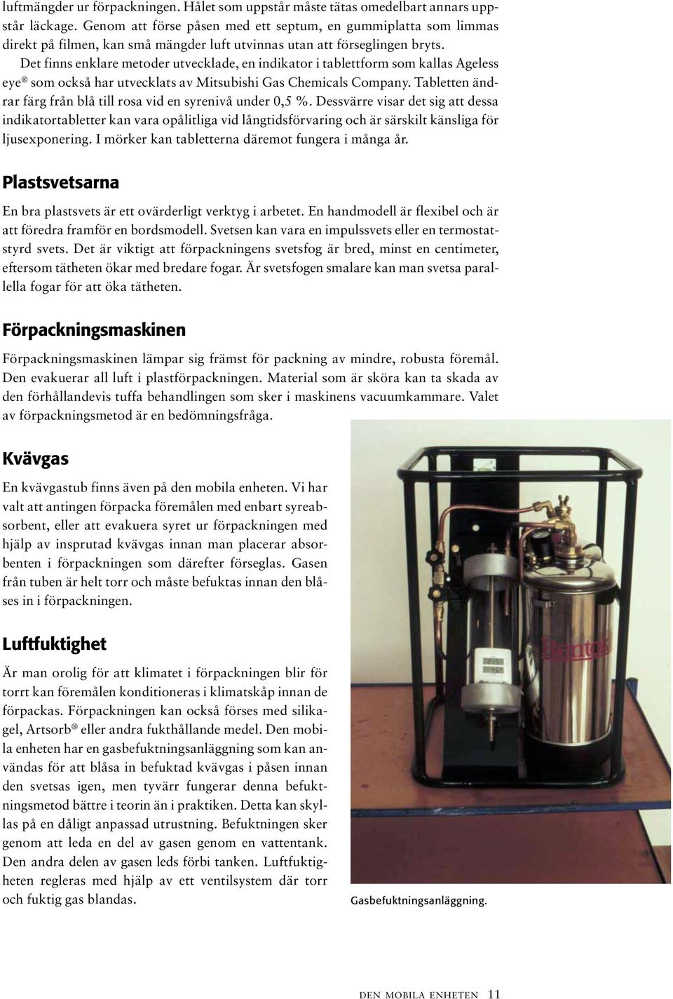 Det finns enklare metoder utvecklade, en indikator i tablettform som kallas Ageless eye som också har utvecklats av Mitsubishi Gas Chemicals Company.