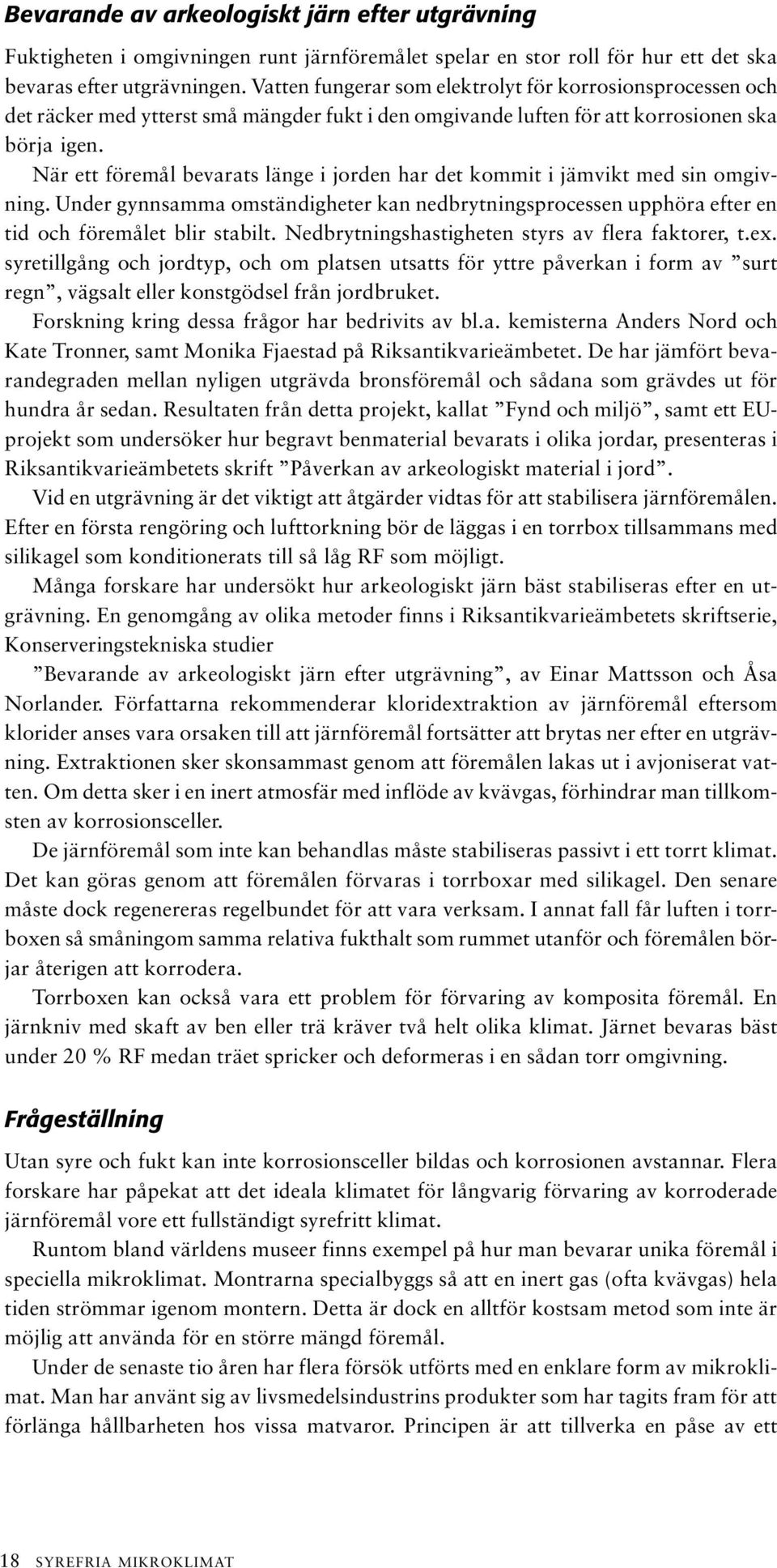 När ett föremål bevarats länge i jorden har det kommit i jämvikt med sin omgivning. Under gynnsamma omständigheter kan nedbrytningsprocessen upphöra efter en tid och föremålet blir stabilt.