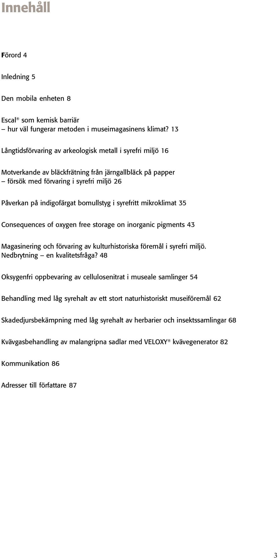 syrefritt mikroklimat 35 Consequences of oxygen free storage on inorganic pigments 43 Magasinering och förvaring av kulturhistoriska föremål i syrefri miljö. Nedbrytning en kvalitetsfråga?