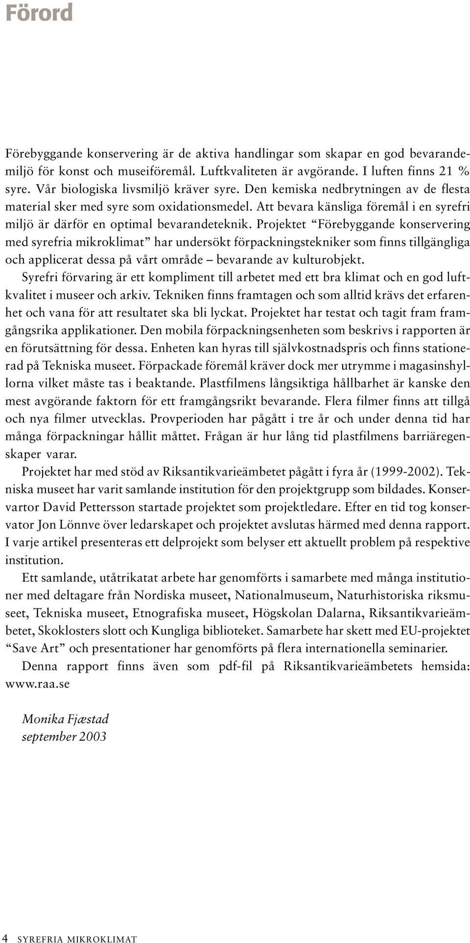 Att bevara känsliga föremål i en syrefri miljö är därför en optimal bevarandeteknik.