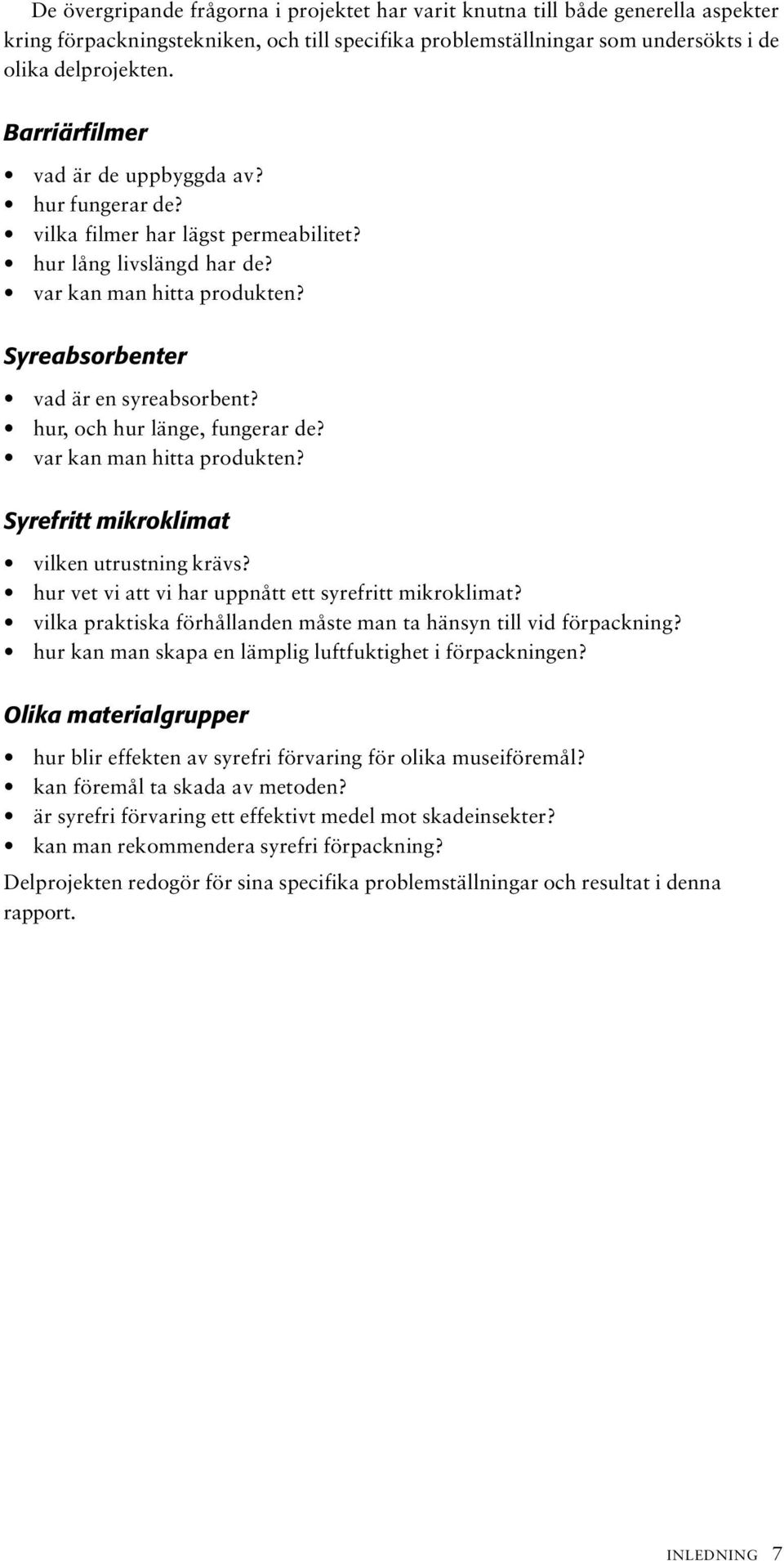 hur, och hur länge, fungerar de? var kan man hitta produkten? Syrefritt mikroklimat vilken utrustning krävs? hur vet vi att vi har uppnått ett syrefritt mikroklimat?