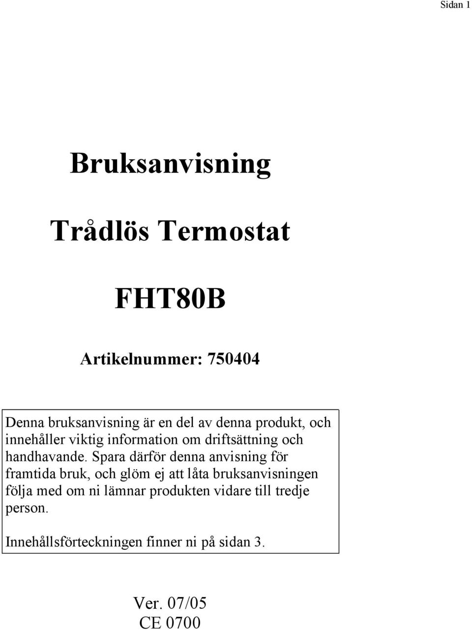 Spara därför denna anvisning för framtida bruk, och glöm ej att låta bruksanvisningen följa med om