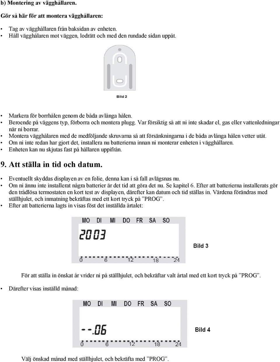 Montera vägghålaren med de medföljande skruvarna så att försänkningarna i de båda avlånga hålen vetter utåt.