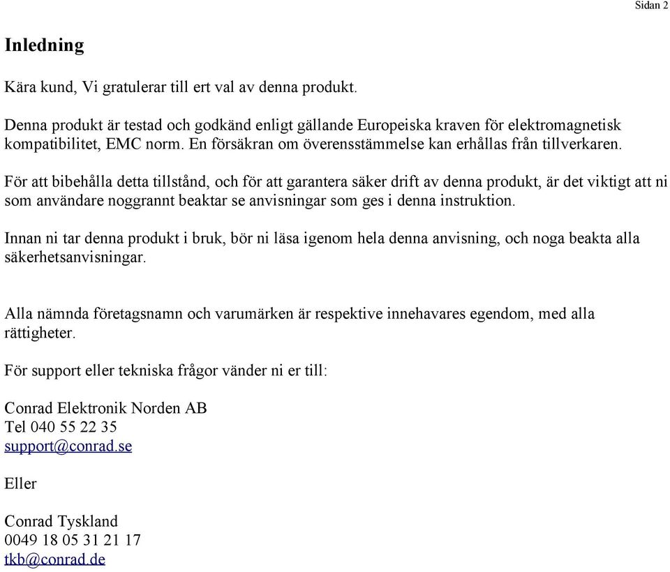 För att bibehålla detta tillstånd, och för att garantera säker drift av denna produkt, är det viktigt att ni som användare noggrannt beaktar se anvisningar som ges i denna instruktion.