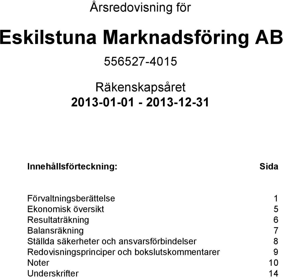 Ekonomisk översikt 5 Resultaträkning 6 Balansräkning 7 Ställda säkerheter och