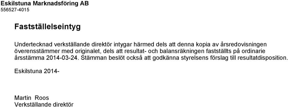 resultat- och balansräkningen fastställts på ordinarie årsstämma 2014-03-24.