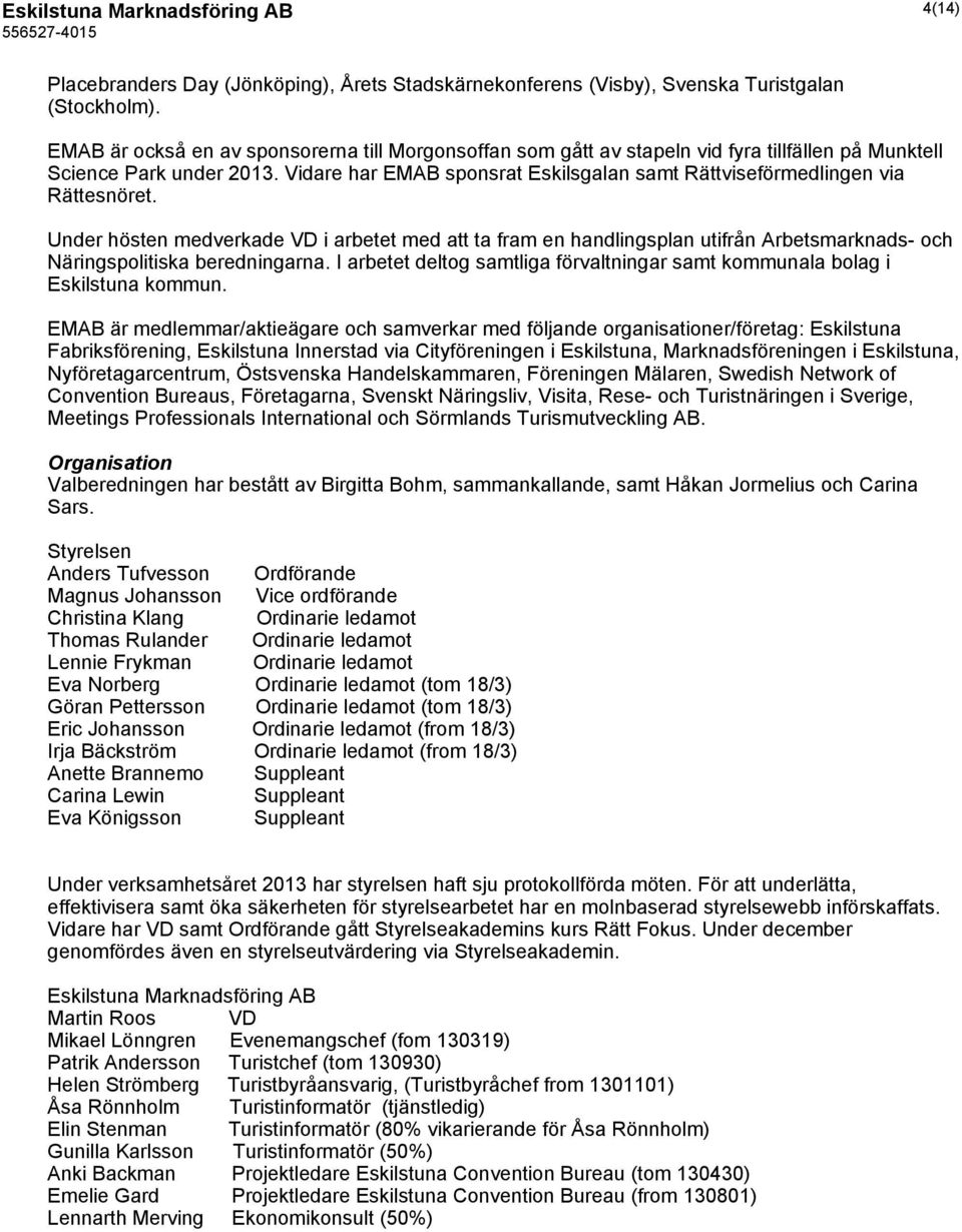 Vidare har EMAB sponsrat Eskilsgalan samt Rättviseförmedlingen via Rättesnöret.