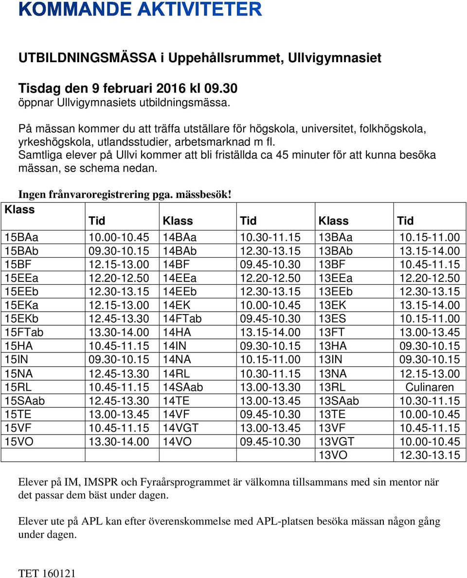 Samtliga elever på Ullvi kommer att bli friställda ca 45 minuter för att kunna besöka mässan, se schema nedan. Ingen frånvaroregistrering pga. mässbesök! Klass Tid Klass Tid Klass Tid 15BAa 10.00-10.