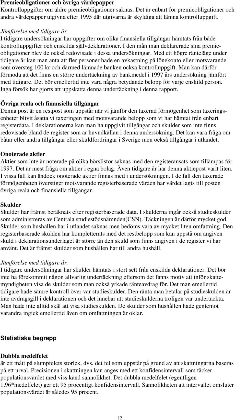 I tidigare undersökningar har uppgifter om olika finansiella tillgångar hämtats från både kontrolluppgifter och enskilda självdeklarationer.
