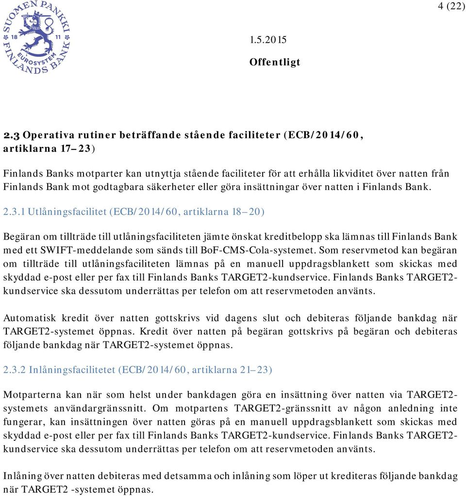 1 Utlåningsfacilitet (ECB/2014/60, artiklarna 18 20) Begäran om tillträde till utlåningsfaciliteten jämte önskat kreditbelopp ska lämnas till Finlands Bank med ett SWIFT-meddelande som sänds till
