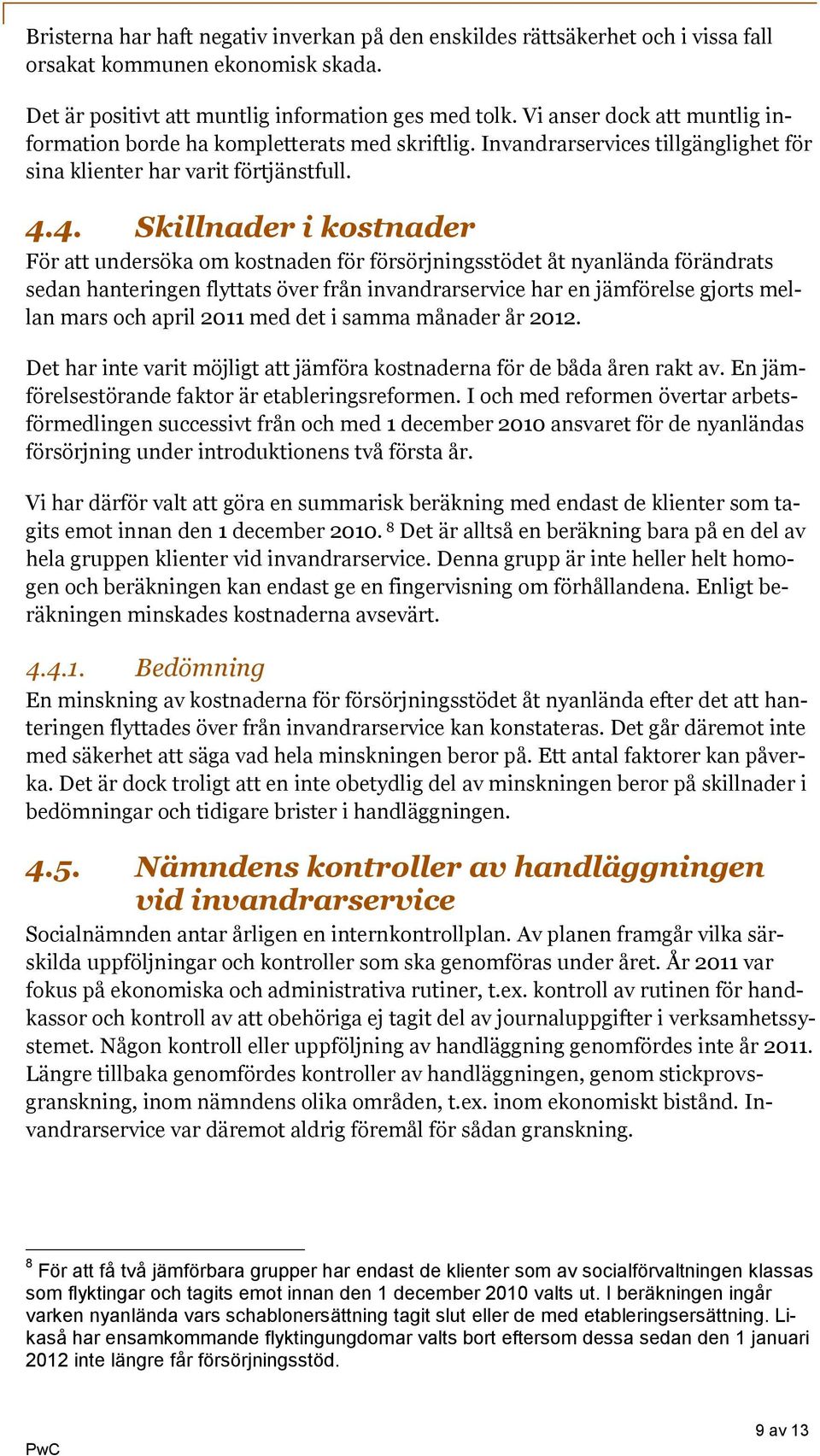 4. Skillnader i kostnader För att undersöka om kostnaden för försörjningsstödet åt nyanlända förändrats sedan hanteringen flyttats över från invandrarservice har en jämförelse gjorts mellan mars och