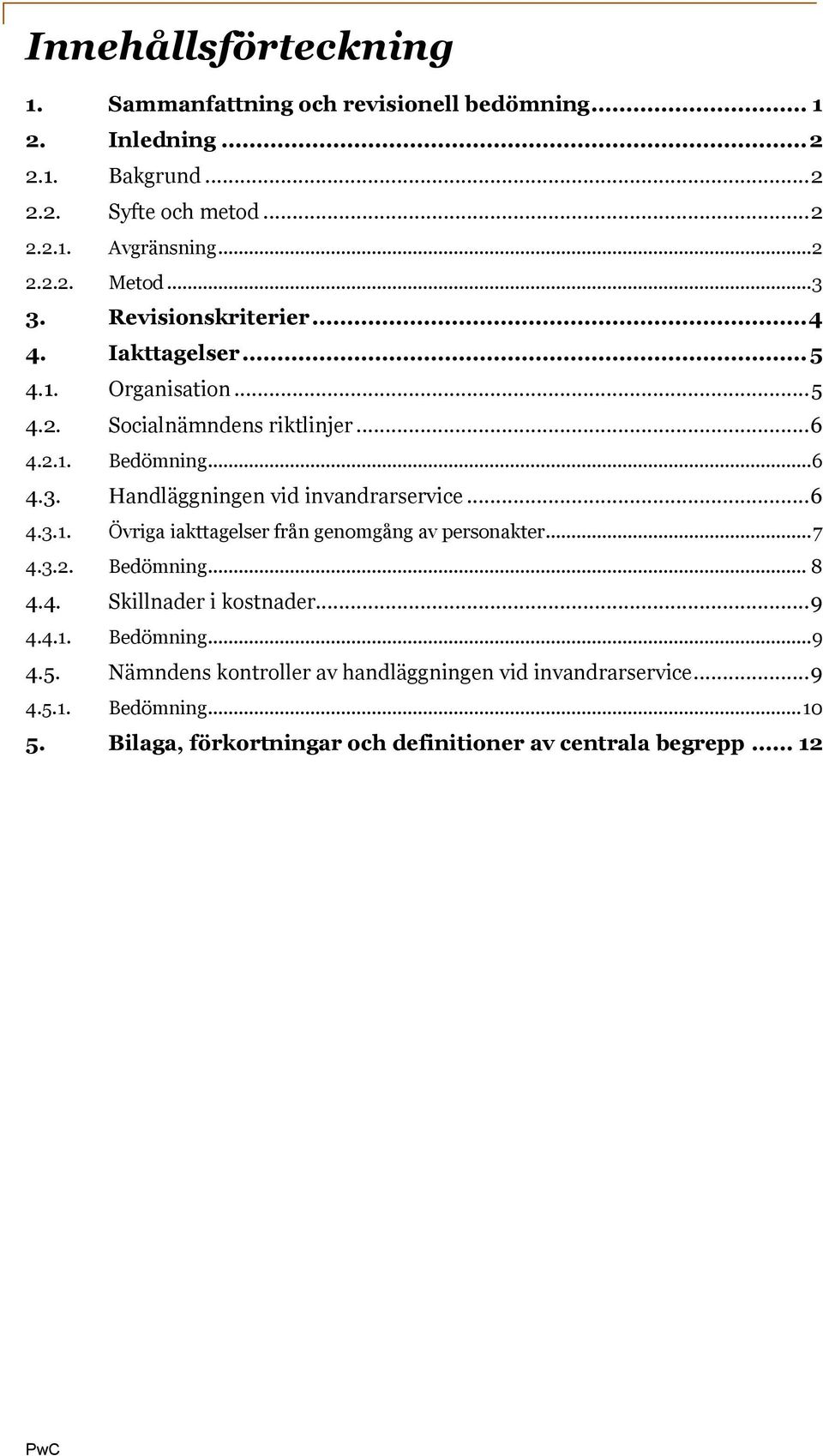 .. 6 4.3.1. Övriga iakttagelser från genomgång av personakter... 7 4.3.2. Bedömning... 8 4.4. Skillnader i kostnader... 9 4.4.1. Bedömning... 9 4.5.