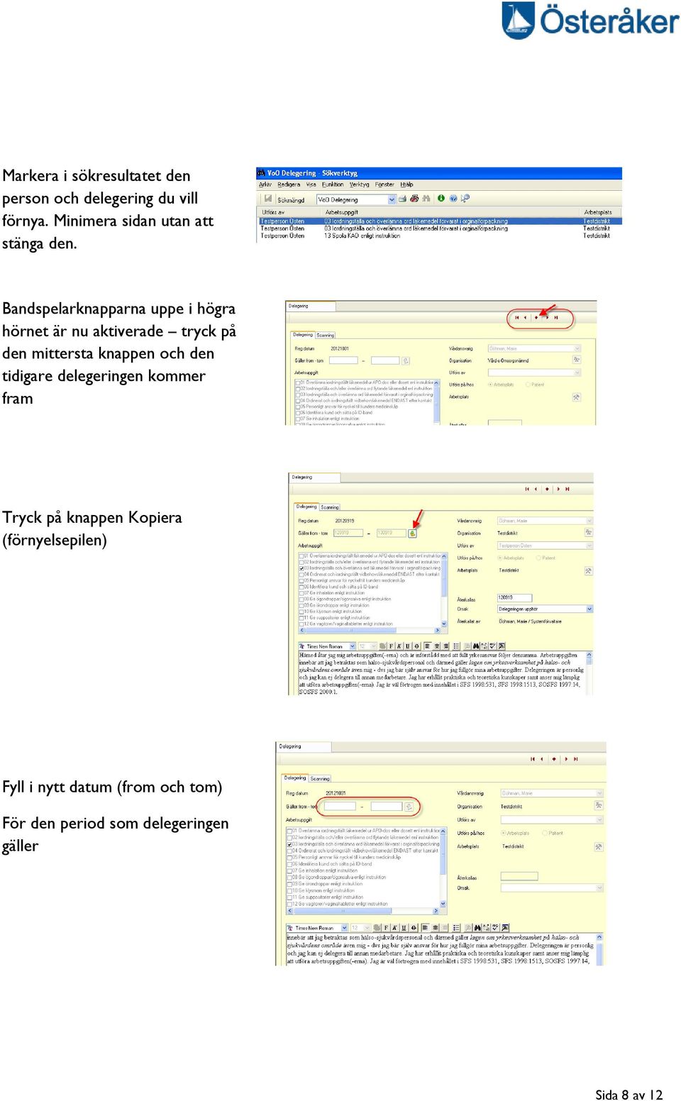 Bandspelarknapparna uppe i högra hörnet är nu aktiverade tryck på den mittersta knappen